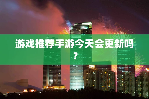 游戏推荐手游今天会更新吗？