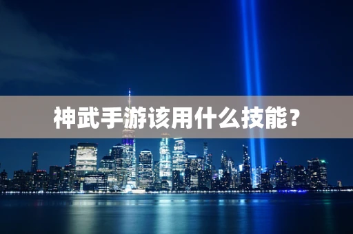 神武手游该用什么技能？