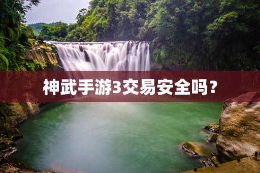 神武手游3交易安全吗？