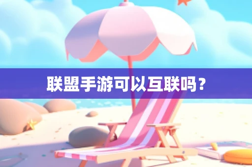 联盟手游可以互联吗？