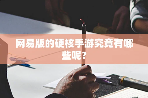 网易版的硬核手游究竟有哪些呢？