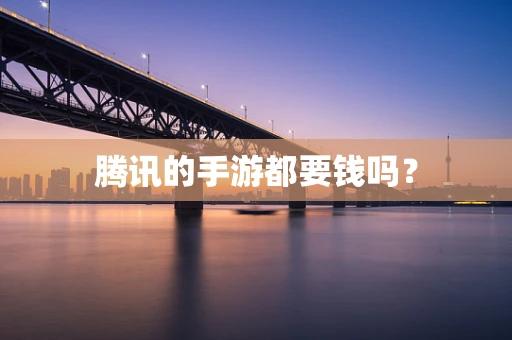 腾讯的手游都要钱吗？