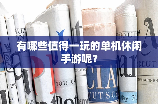 有哪些值得一玩的单机休闲手游呢？