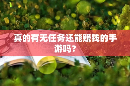 真的有无任务还能赚钱的手游吗？
