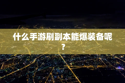 什么手游刷副本能爆装备呢？