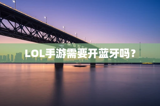 LOL手游需要开蓝牙吗？