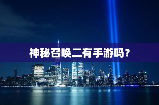 神秘召唤二有手游吗？