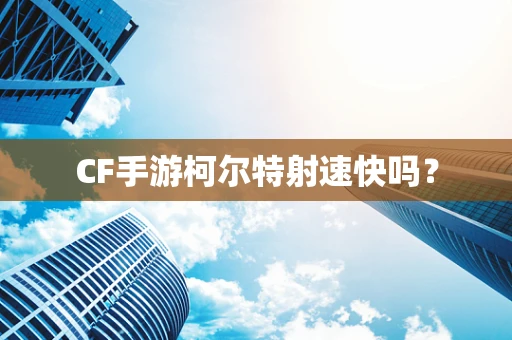 CF手游柯尔特射速快吗？