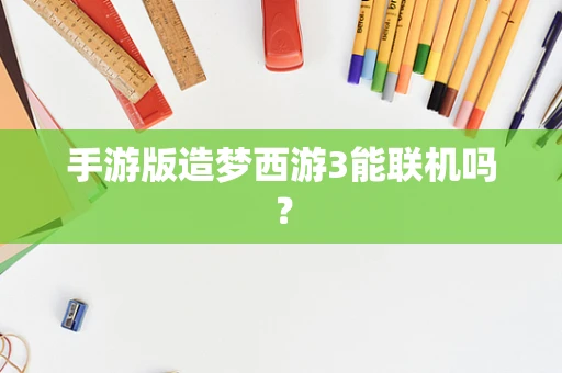 手游版造梦西游3能联机吗？
