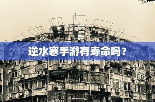 逆水寒手游有寿命吗？