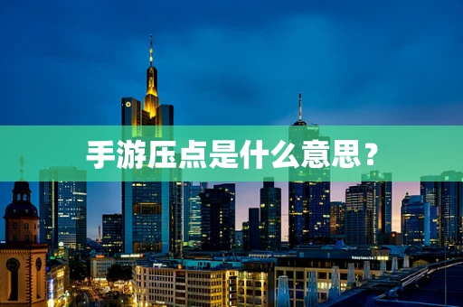 手游压点是什么意思？