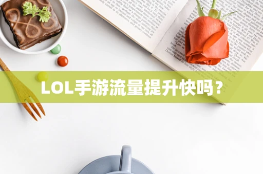LOL手游流量提升快吗？