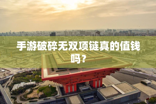 手游破碎无双项链真的值钱吗？