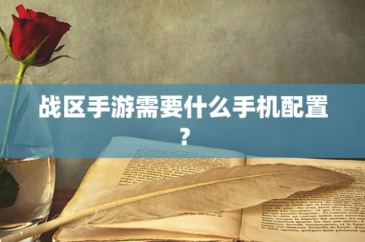 战区手游需要什么手机配置？