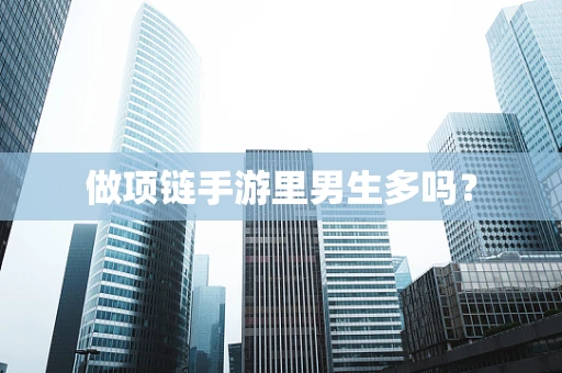 做项链手游里男生多吗？
