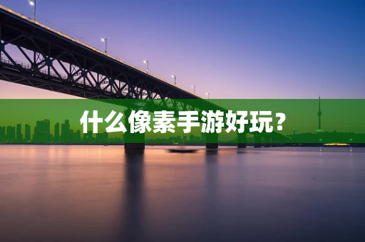 什么像素手游好玩？