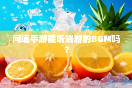 问道手游能听端游的BGM吗？