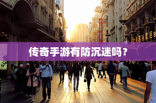 传奇手游有防沉迷吗？