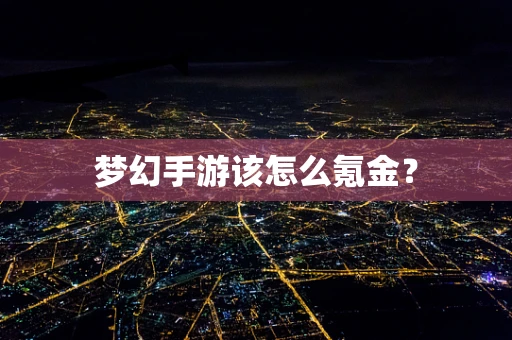 梦幻手游该怎么氪金？