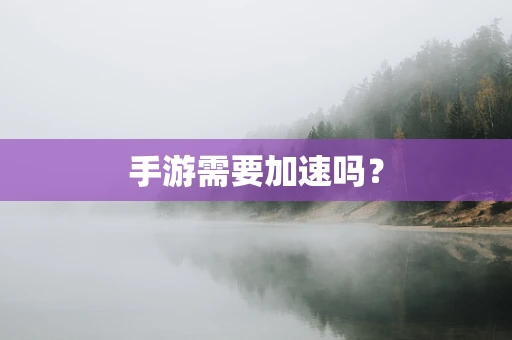 手游需要加速吗？