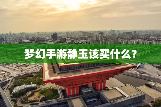 梦幻手游静玉该买什么？