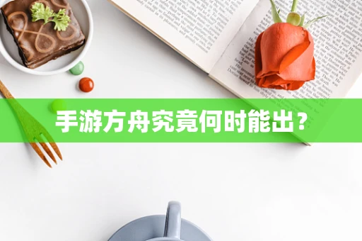手游方舟究竟何时能出？