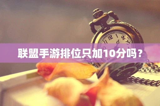 联盟手游排位只加10分吗？