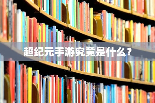 超纪元手游究竟是什么？