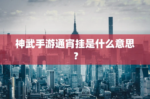 神武手游通宵挂是什么意思？