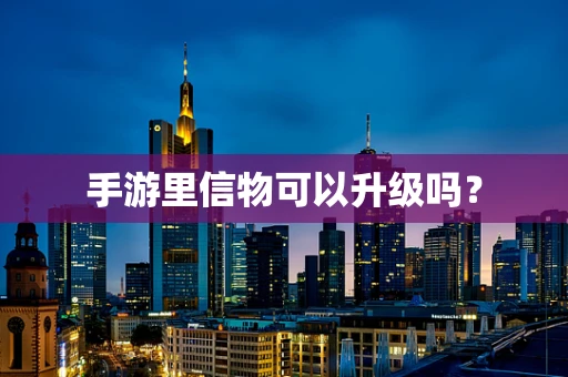手游里信物可以升级吗？