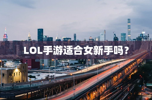 LOL手游适合女新手吗？