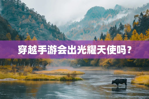 穿越手游会出光耀天使吗？