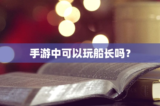 手游中可以玩船长吗？