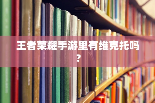 王者荣耀手游里有维克托吗？
