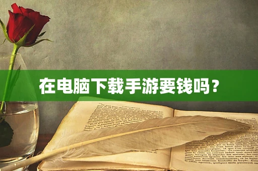 在电脑下载手游要钱吗？