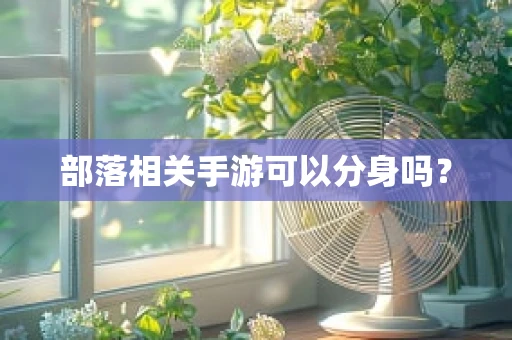 部落相关手游可以分身吗？