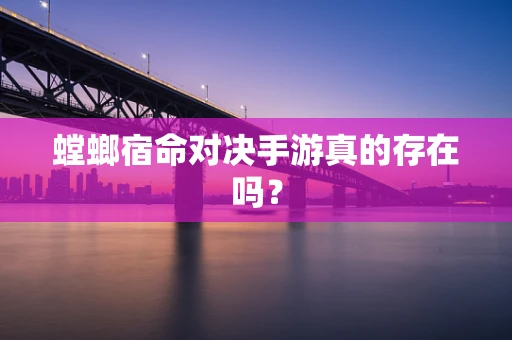 螳螂宿命对决手游真的存在吗？