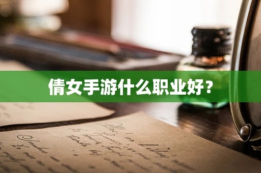 倩女手游什么职业好？