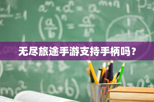 无尽旅途手游支持手柄吗？