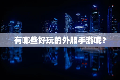 有哪些好玩的外服手游呢？