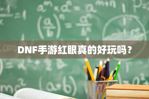 DNF手游红眼真的好玩吗？