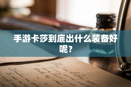 手游卡莎到底出什么装备好呢？
