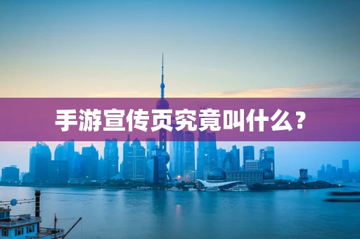 手游宣传页究竟叫什么？
