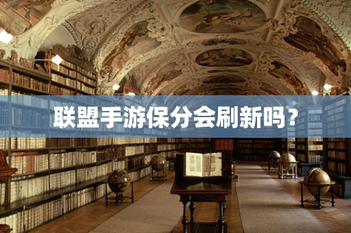 联盟手游保分会刷新吗？