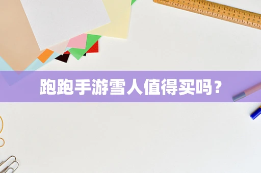 跑跑手游雪人值得买吗？