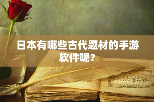 日本有哪些古代题材的手游软件呢？