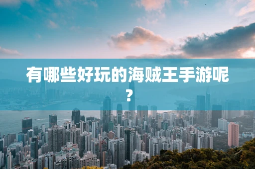 有哪些好玩的海贼王手游呢？