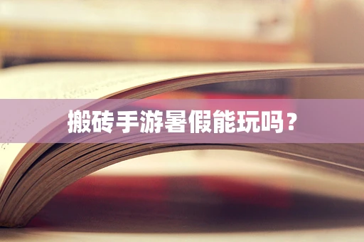 搬砖手游暑假能玩吗？