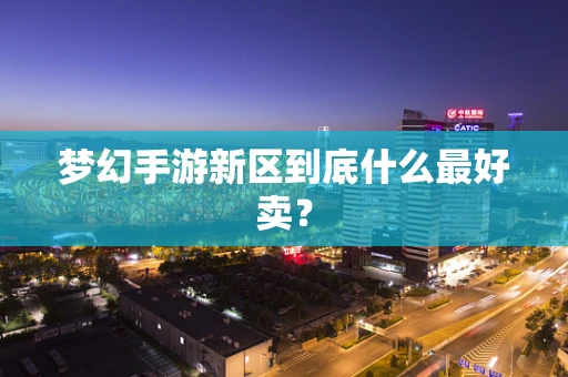 梦幻手游新区到底什么最好卖？