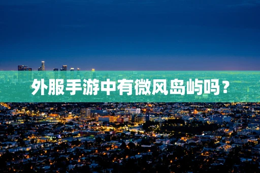 外服手游中有微风岛屿吗？